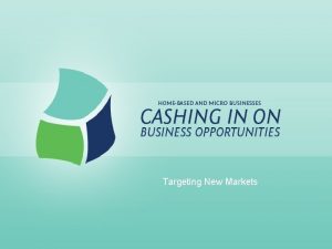 Targeting New Markets Targeting New Markets Analyzing Your