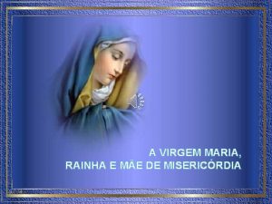 A VIRGEM MARIA RAINHA E ME DE MISERICRDIA