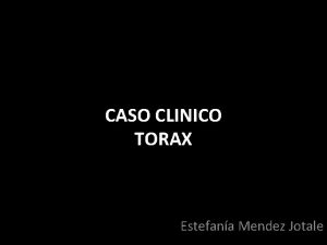 CASO CLINICO TORAX Estefana Mendez Jotale DATOS CLNICOS