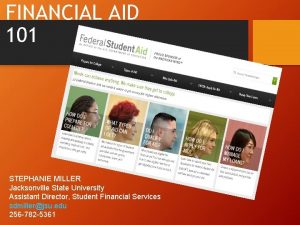 FINANCIAL AID 101 STEPHANIE MILLER Jacksonville State University