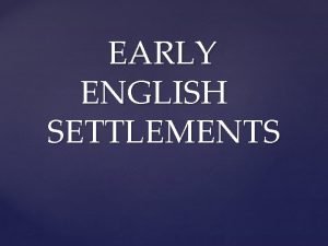 EARLY ENGLISH SETTLEMENTS First English Settlement in America