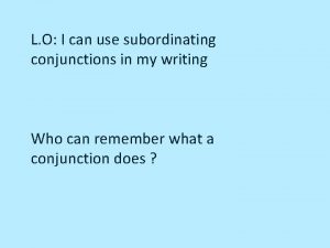 L O I can use subordinating conjunctions in