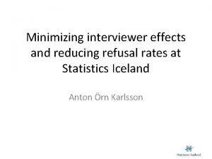 Minimizing interviewer effects and reducing refusal rates at