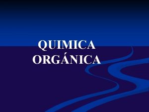 QUIMICA ORGNICA QUIMICA ORGNICA Estudia las estructuras propiedades