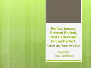 Perfect tenses Present Perfect Past Perfect and Future