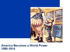 America Becomes a World Power 1890 1914 PLEASE