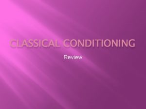 CLASSICAL CONDITIONING Review Classical Conditioning What is definition