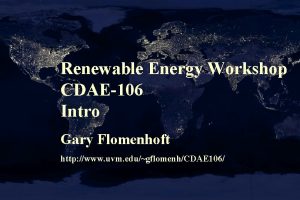 Renewable Energy Workshop CDAE106 Intro Gary Flomenhoft http