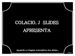 COLACIO SLIDES COLACIO JJ SLIDES APRESENTA Aguarde a