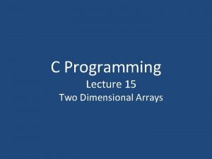 C Programming Lecture 15 Two Dimensional Arrays TwoDimensional