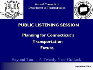 State of Connecticut Department of Transportation PUBLIC LISTENING