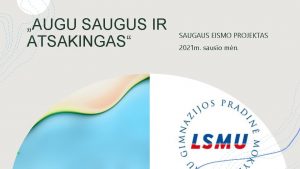 AUGU SAUGUS IR ATSAKINGAS SAUGAUS EISMO PROJEKTAS 2021