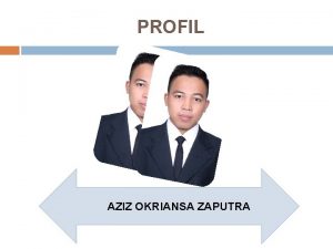 PROFIL AZIZ OKRIANSA ZAPUTRA DATA DIRI Nama Aziz