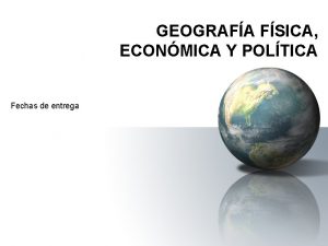 GEOGRAFA FSICA ECONMICA Y POLTICA Fechas de entrega