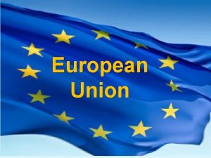 European Union Purpose of the European Union For