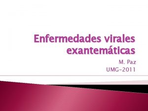 Enfermedades virales exantemticas M Paz UMG2011 Sarampin Paperas