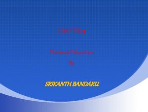 CHAPTER 7 Distance Education By SRIKANTH BANDARU Contents