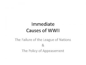 Immediate Causes of WWII The Failure of the