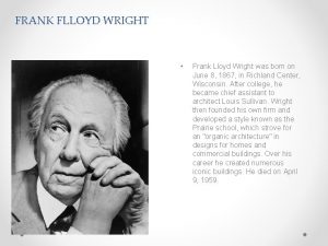 FRANK FLLOYD WRIGHT Frank Lloyd Wright was born