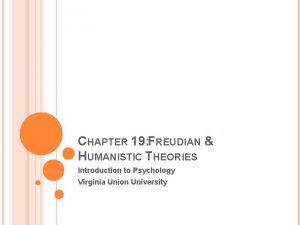CHAPTER 19 FREUDIAN HUMANISTIC THEORIES Introduction to Psychology