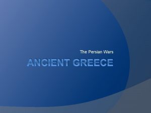 The Persian Wars ANCIENT GREECE Basics Who The