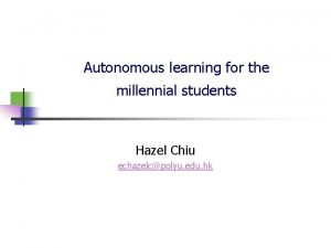 Autonomous learning for the millennial students Hazel Chiu