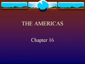 THE AMERICAS Chapter 16 The First American Civilizations