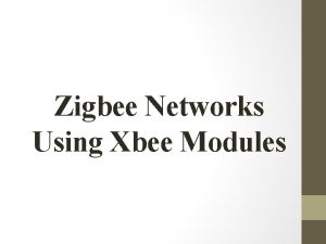 Zigbee Networks Using Xbee Modules What is Zig