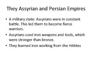 They Assyrian and Persian Empires A military state