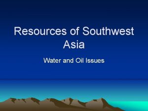 Resources of Southwest Asia Water and Oil Issues