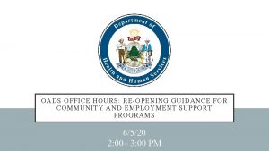 OADS OFFICE HOURS REOPENING GUIDANCE FOR COMMUNITY AND