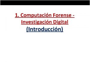 1 Computacin Forense Investigacin Digital Introduccin Computacin Forense