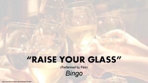 RAISE YOUR GLASS Performed by Pink Bingo https