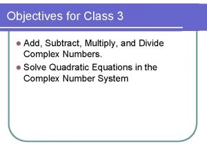 Objectives for Class 3 l Add Subtract Multiply