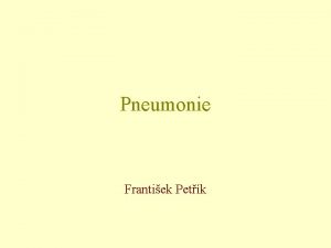 Pneumonie Frantiek Petk Definice Pneumonie je akutn zntliv