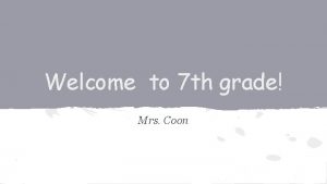 Welcome to 7 th grade Mrs Coon Common