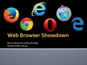 Web Browser Showdown Alice Asleson Lindsay Braddy Skokie