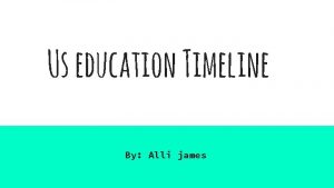Us education Timeline By Alli james First public