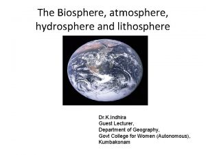 The Biosphere atmosphere hydrosphere and lithosphere Dr K