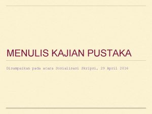 MENULIS KAJIAN PUSTAKA Disampaikan pada acara Sosialisasi Skripsi