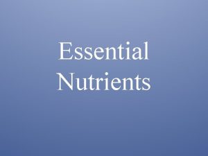 Essential Nutrients Six Essential Nutrients 1 Carbohydrates 2
