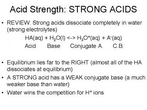 Acid Strength STRONG ACIDS REVIEW Strong acids dissociate