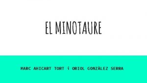 EL MINOTAURE MARC AHICART TORT i ORIOL GONZLEZ