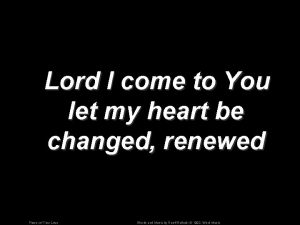 Lord I come to You let my heart