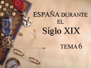 ESPAA DURANTE EL Siglo XIX TEMA 6 REINADO