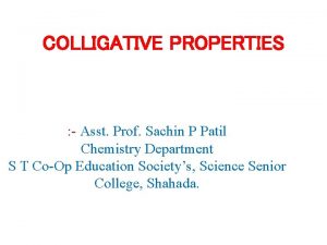 COLLIGATIVE PROPERTIES Asst Prof Sachin P Patil Chemistry