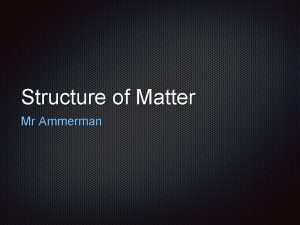 Structure of Matter Mr Ammerman Types of Materials