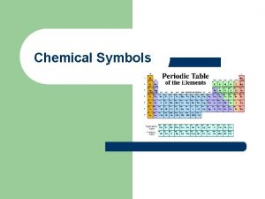 Chemical Symbols Chemical Symbols A chemical symbol is