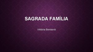 SAGRADA FAMLIA Viktria Bombov BASILICA AND EXPIATORY CHURCH