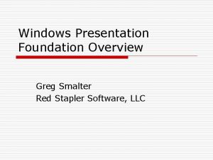 Windows Presentation Foundation Overview Greg Smalter Red Stapler